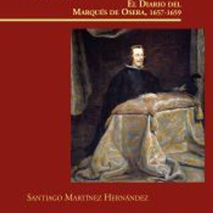 Escribir la Corte de Felipe IV: El Diario del Marqués de Osera, 1657-1659 1