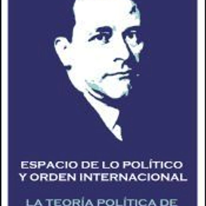 Espacio de lo político y orden internacional: La teoría política de Carl Schmitt 1