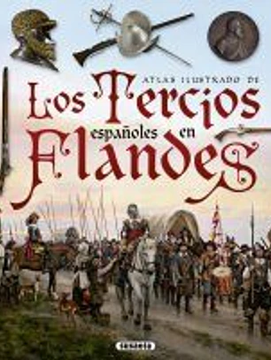 Atlas Ilustrado. Los Tercios españoles en Flandes