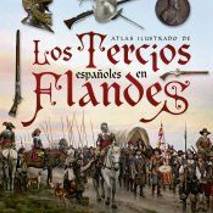 Atlas Ilustrado. Los Tercios españoles en Flandes 1