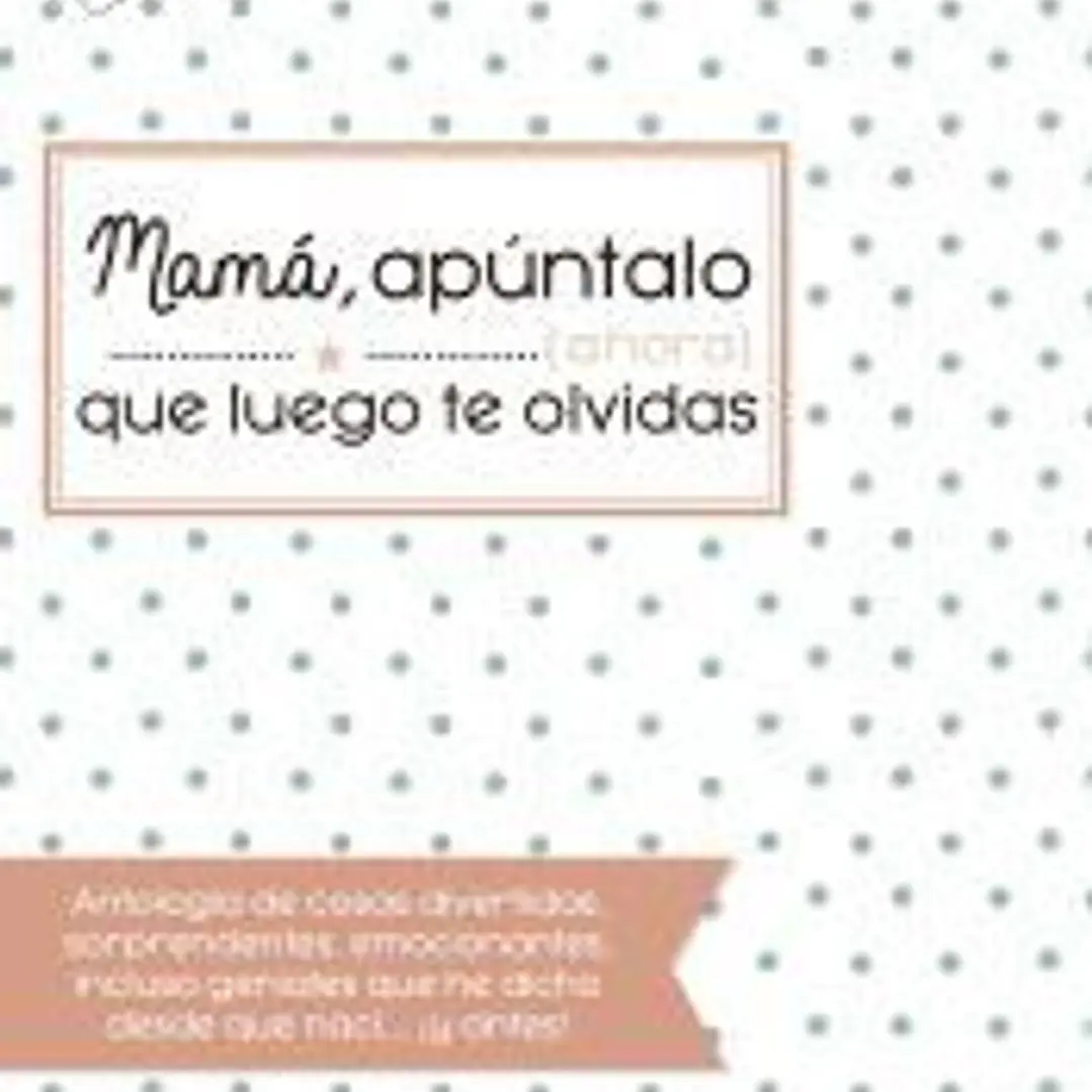 Mamá, apúntalo (ahora) que luego te olvidas 1