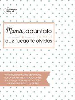Mamá, apúntalo (ahora) que luego te olvidas
