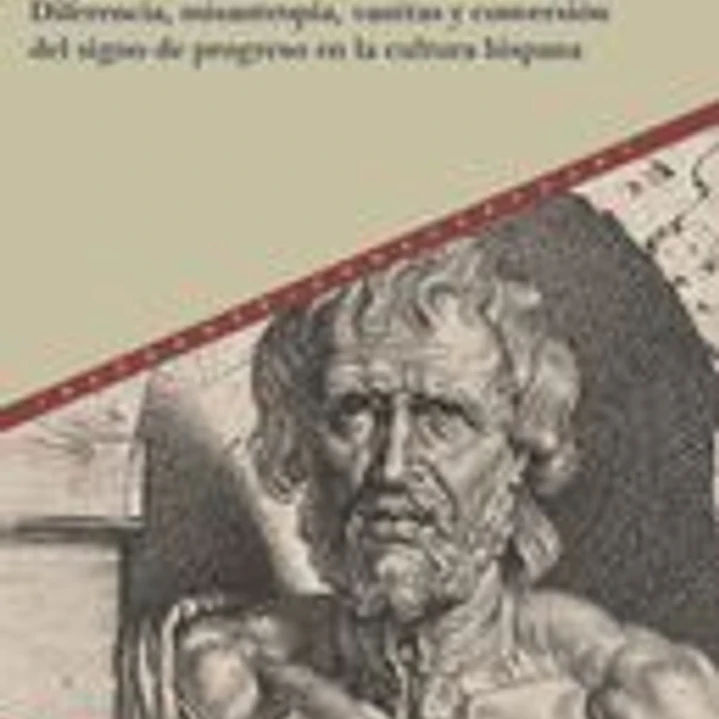 Lógicas del disenso : diferencia, misantropía, vanitas y conversión del signo de progreso en la cultura hispana 1