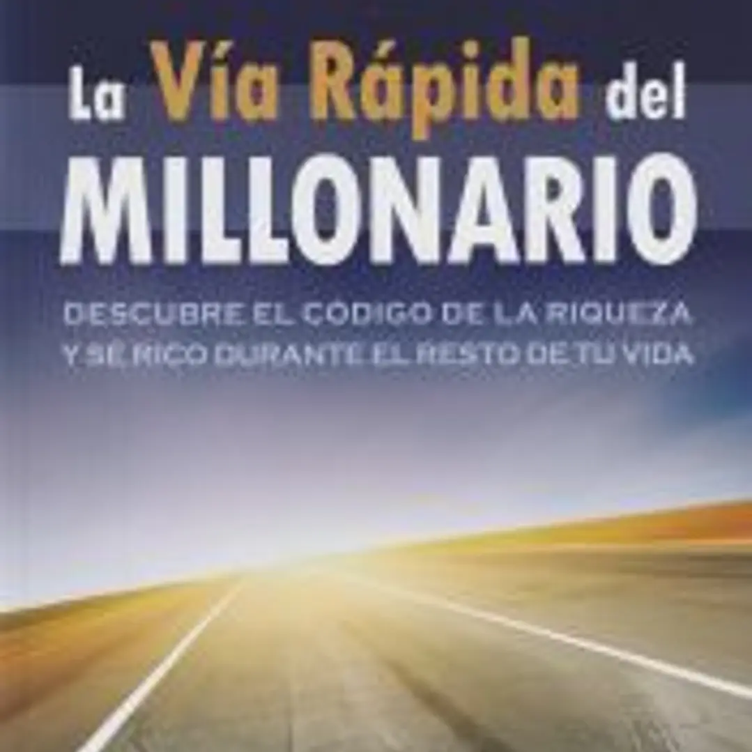 La vía rápida del millonario: Descubre el código de la riqueza y sé rico durante el resto de tu vida 1