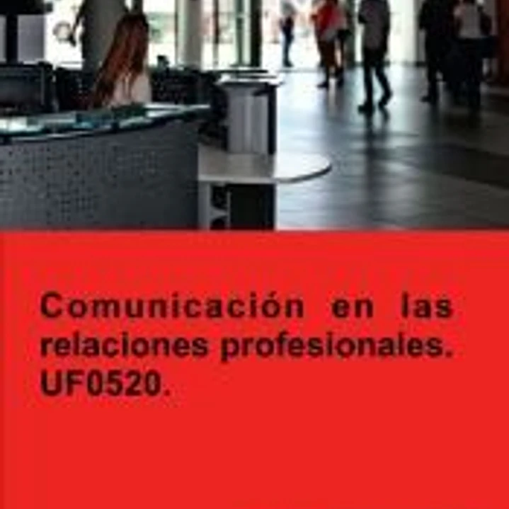 Comunicación en las relaciones profesionales. UF0520. 1