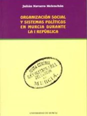 Organización social y sistemas políticos en Murcia durante la I República