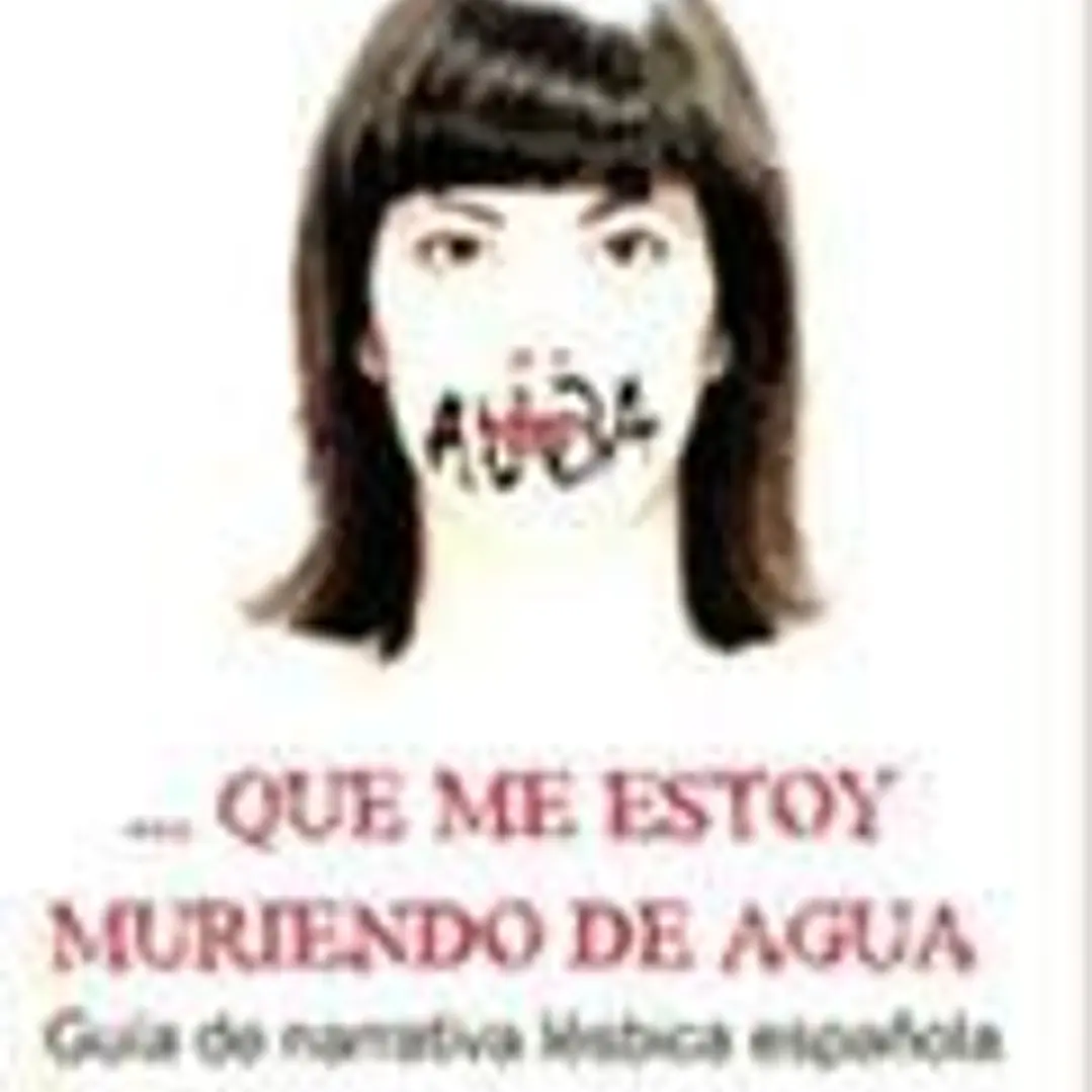 QUE ME ESTOY MURIENDO DE AGUA:GUIA NARRATIVA LESBICA ESPAÑOLA 1