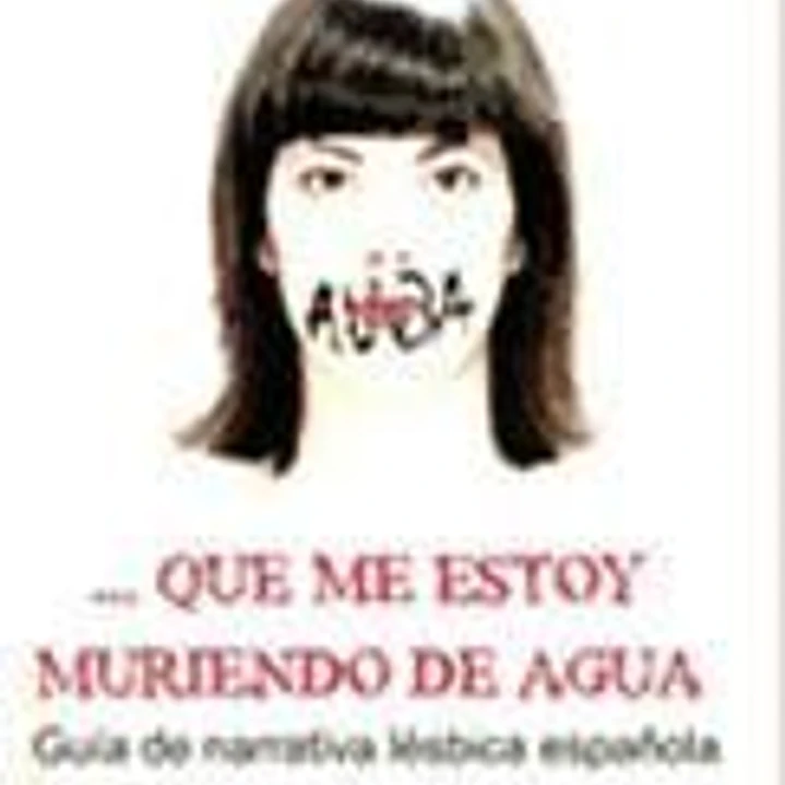 QUE ME ESTOY MURIENDO DE AGUA:GUIA NARRATIVA LESBICA ESPAÑOLA 1