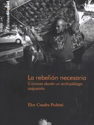 LA REBELIÓN NECESARIA: CRÓNICAS DESDE UN ARCHIPIÉLAGO SAQUEADO