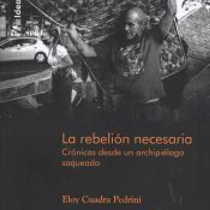 LA REBELIÓN NECESARIA: CRÓNICAS DESDE UN ARCHIPIÉLAGO SAQUEADO 1