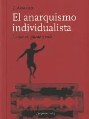ANARQUISMO INDIVIDUALISTA ; LO QUE ES, PUEDE Y VALE ; EL