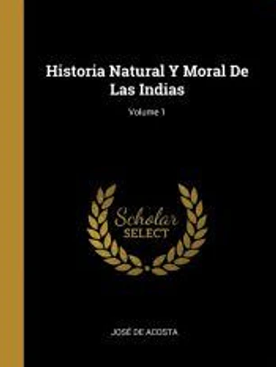 Historia Natural Y Moral De Las Indias; Volume 1