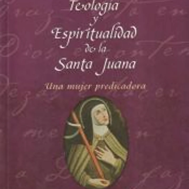 Teologia y espiritualidad de Santa Juana: una mujer predicadora 1