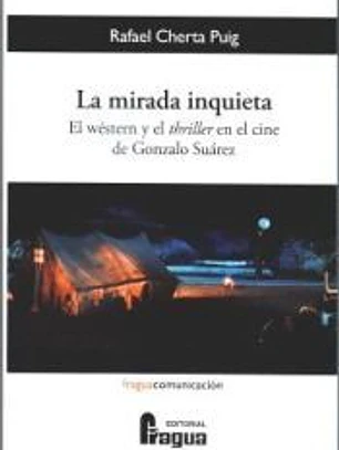 La mirada inquieta. El wéstern y el thriller en el cine de Gonzalo Suárez.
