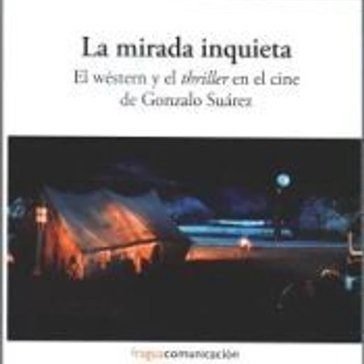La mirada inquieta. El wéstern y el thriller en el cine de Gonzalo Suárez. 1