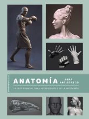 ANATOMÍA PARA ARTISTAS 3D. LA GUÍA ESENCIAL PARA PROFESIONALES DE LA INFOGRAFÍA