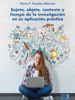 Sujeto, objeto, contexto y tiempo de la investigación en su aplicación práctica