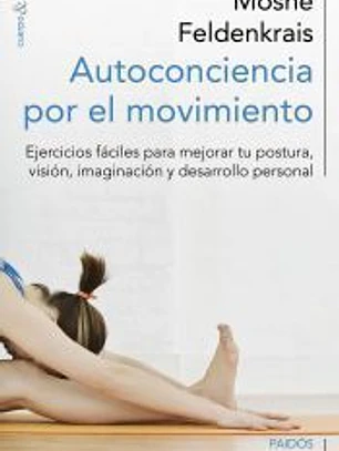 Autoconciencia por el movimiento: Ejercicios fáciles para mejorar tu postura, visión, imaginación y desarrollo personal