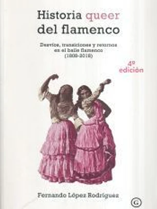 Historia queer del flamenco: Desvíos, transiciones y retornos en el baile flamenco (1808-2018)