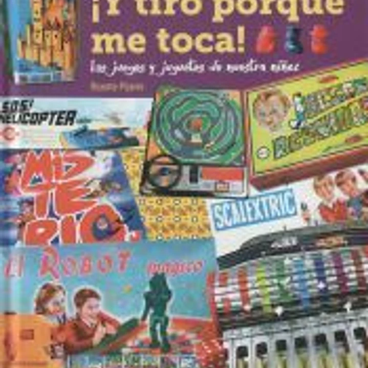Y TIRO PORQUE ME TOCA LOS JUEGOS Y JUGUETES DE NUESTRA NIÑEZ 1
