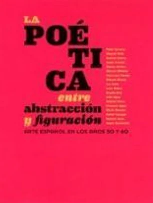 LA POÉTICA ENTRE ABSTRACCIÓN Y FIGURACIÓN: ARTE ESPAÑOL EN LOS AÑOS 50 Y 60