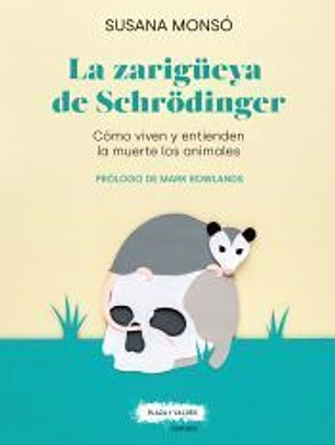 LA ZARIGÜEYA DE SCHRÖDINGER: CÓMO VIVEN Y ENTIENDEN LA MUERTE LOS ANIMALES