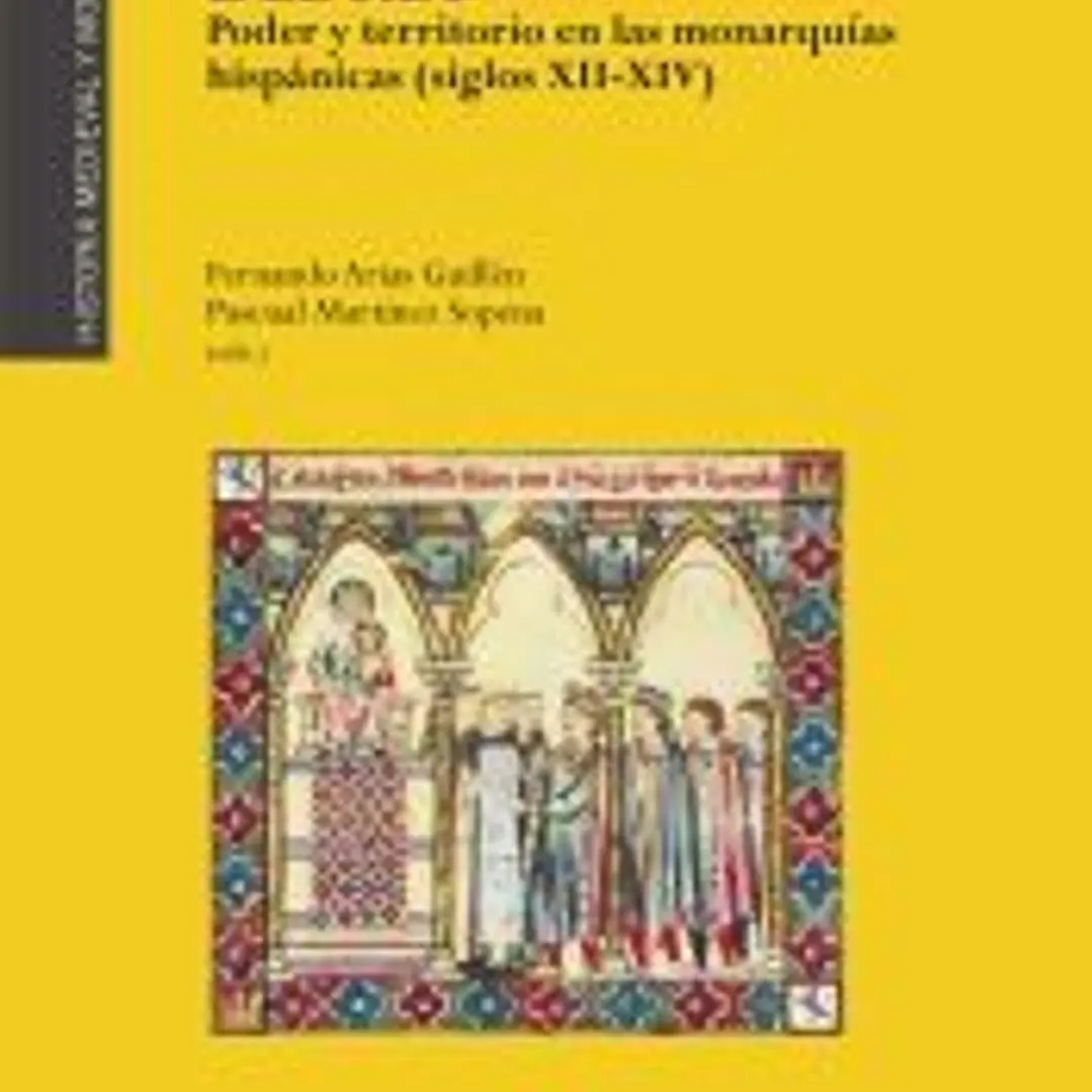 Los espacios del rey. Poder y territorio en las monarquías hispánicas (siglos XII-XIV) 1
