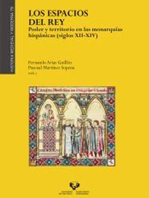 Los espacios del rey. Poder y territorio en las monarquías hispánicas (siglos XII-XIV)