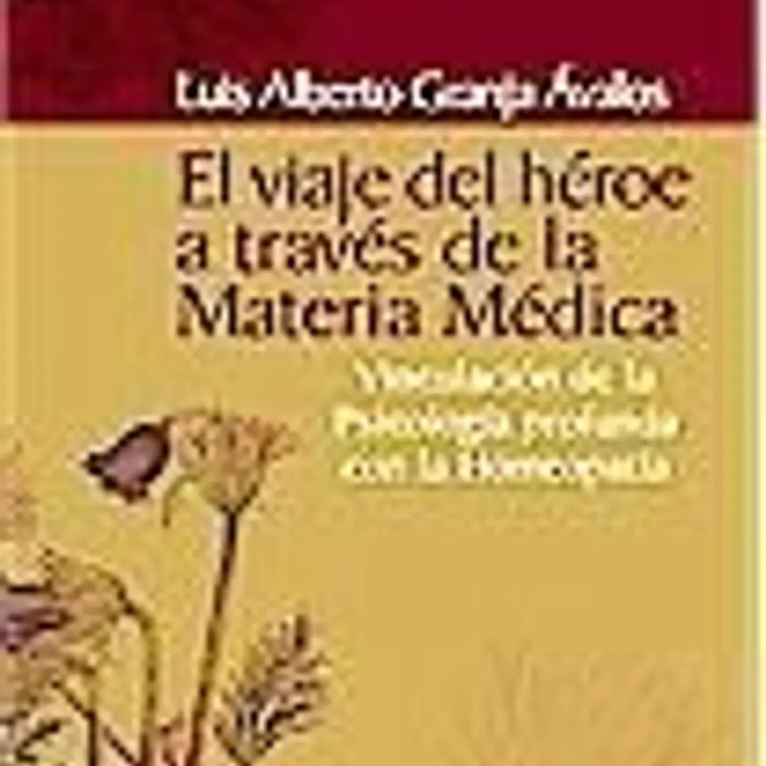 EL VIAJE DEL HEROE A TRAVES DE LA MATERIA MEDICA: VINCULACION DE LA PSICOLOGIA PROFUNDA CON LA HOMEOPATIA 1