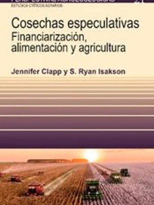 Cosechas especulativas : financiarizacion, alimentación y agricultura