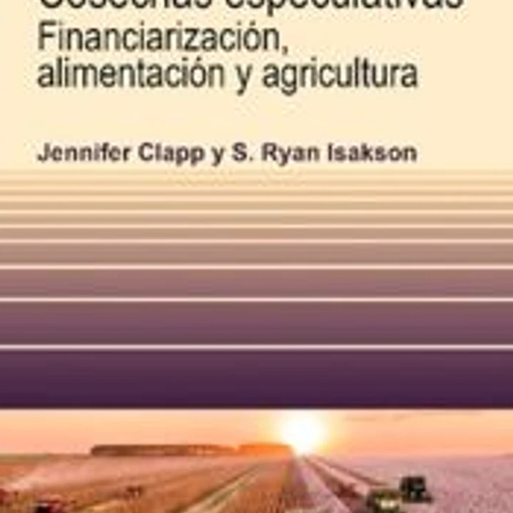 Cosechas especulativas : financiarizacion, alimentación y agricultura 1