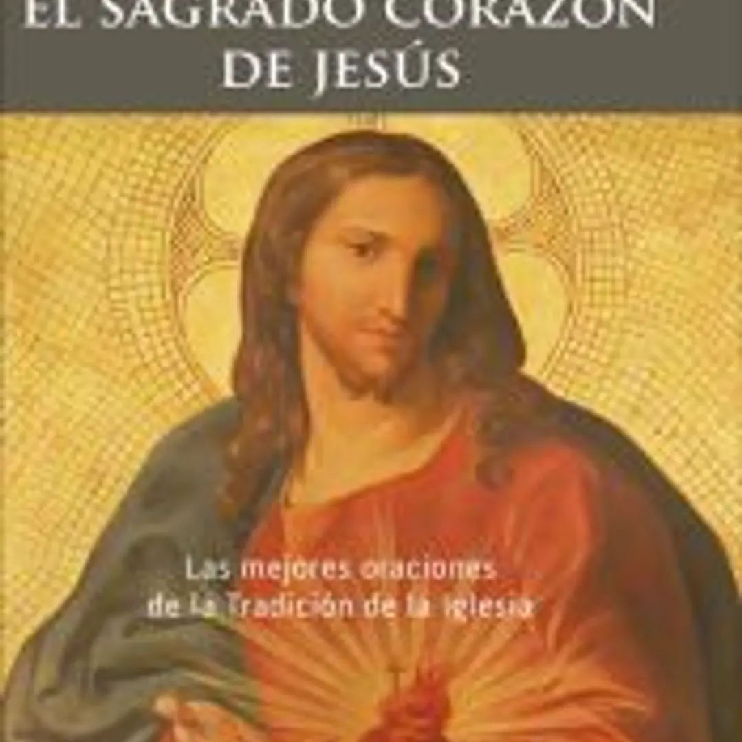 Orar con el Sagrado Corazón de Jesús. Las mejores oraciones de la Tradición de la Iglesia sobre el Corazón de Cristo 1