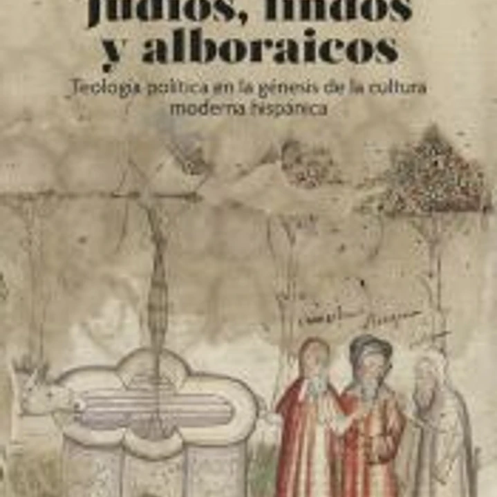 Judíos, lindos, alboraicos: Teología política en la génesis de la cultura moderna hispánica 1