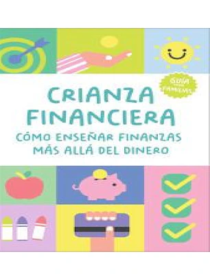 Crianza financiera: Cómo enseñar finanzas más allá del dinero: Una guía práctica para preparar a tus hijos para el futuro (de 3 a 18 años)