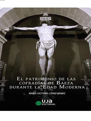 El patrimonio de las cofradías de Baeza durante la Edad Moderna