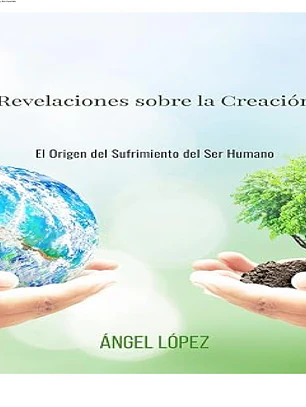 Revelaciones sobre la Creación: El Origen del Sufrimiento del Ser Humano