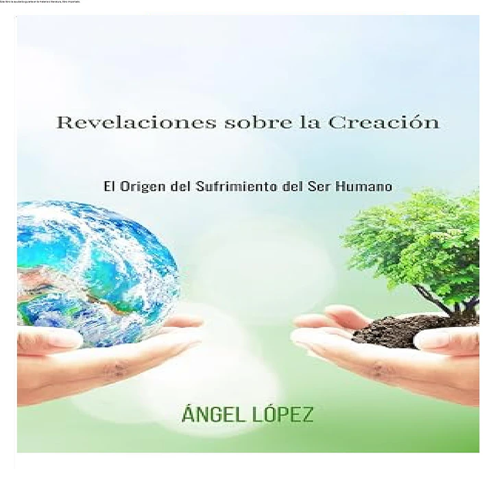 Revelaciones sobre la Creación: El Origen del Sufrimiento del Ser Humano 1