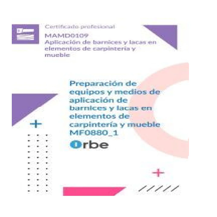 (MF0880_1). Preparación de equipos y medios de aplicación de barnices y lacas en elementos de carpintería y mueble. 1