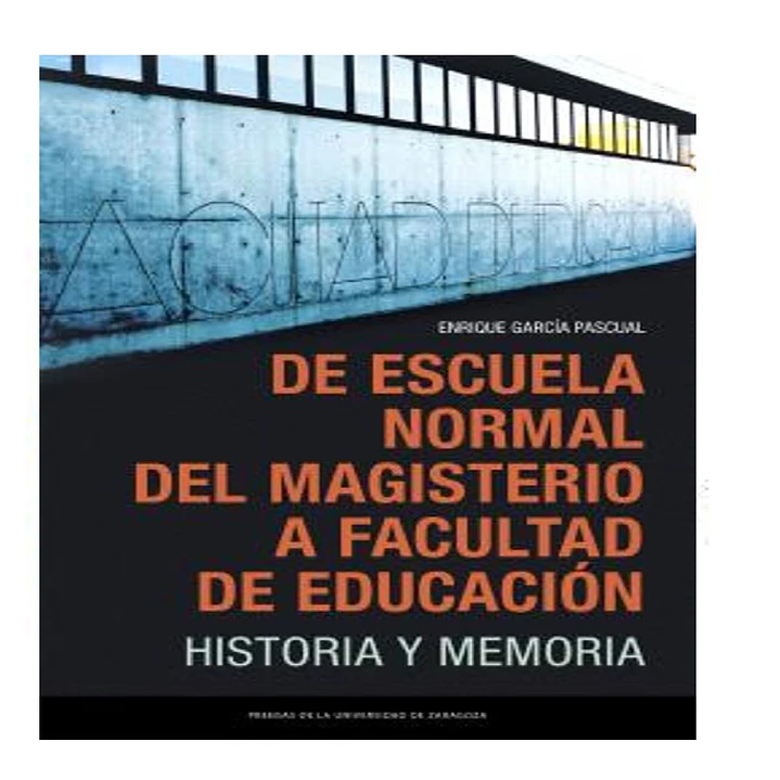 De Escuela Normal del Magisterio a Facultad de Educación. Historia y memoria 1