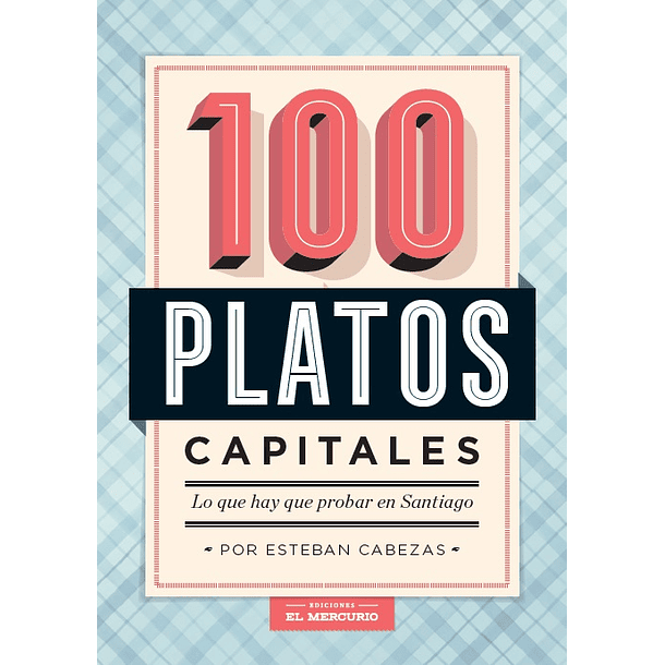 100 PLATOS CAPITALES: LO QUE HAY QUE PROBAR EN SANTIAGO - CABEZAS, ESTEBAN | TAPA RÚSTICA CON SOLAPA 1