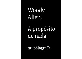 WOODY ALLEN. A PROPOSITO DE NADA - ALLEN, WOODY | TAPA RÚSTICA