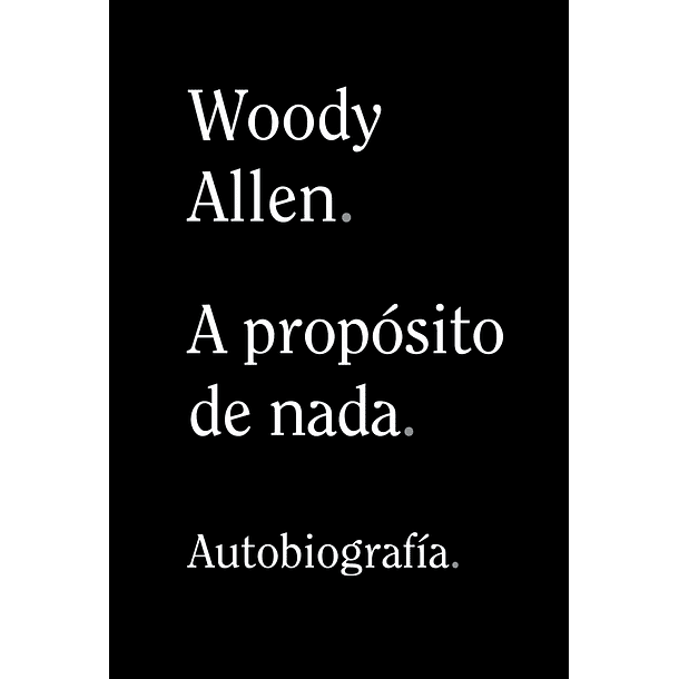 WOODY ALLEN. A PROPOSITO DE NADA - ALLEN, WOODY | TAPA RÚSTICA