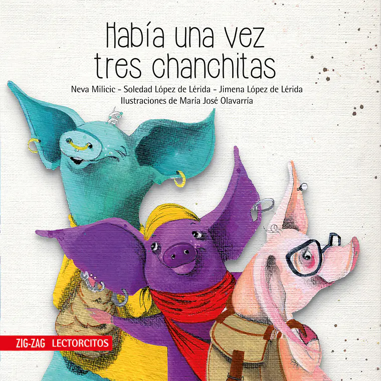 HABÍA UNA VEZ TRES CHANCHITAS I MILICIC, NEVA; LÓPEZ DE LERIDA, SOLEDAD; LÓPEZ DE LERIDA, JIMENA (EDAD SUGERIDA 5+) 1