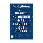 CUANDO NO QUEDEN MÁS ESTRELLAS QUE CONTAR (TAPA RÚSTICA) - MARÍA MARTÍNEZ | LIBRO