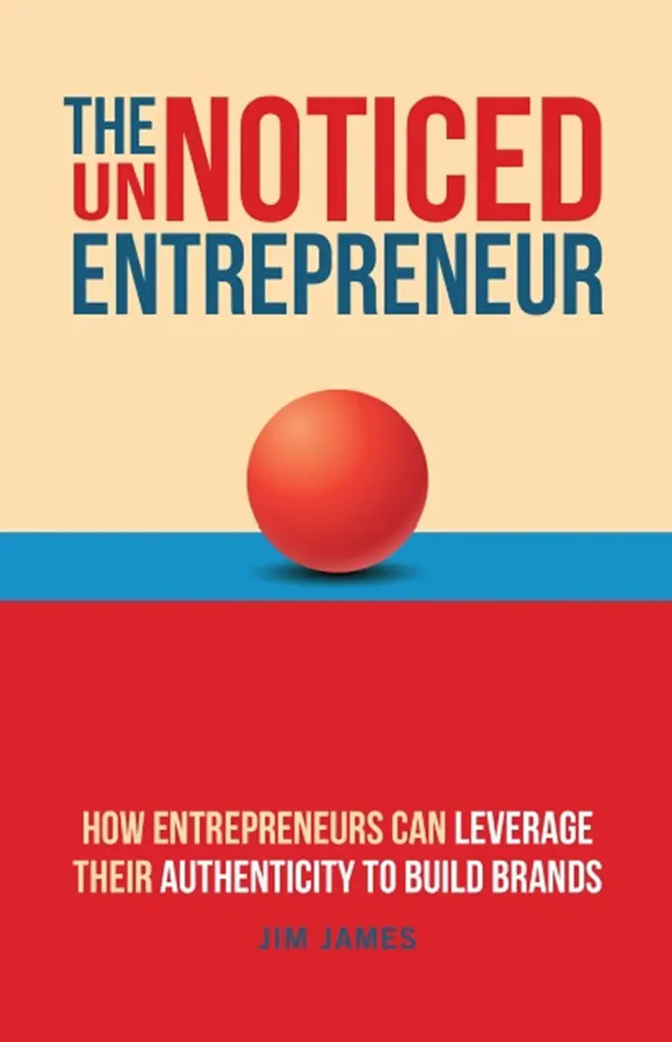 The UnNoticed Entrepreneur, Book 3: How Entrepreneurs Can Leverage Their Authenticity to Build Brands 1