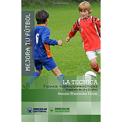 Mejora Tu Fútbol: La Técnica Del Fútbol (Fichas Teórico-Prácticas Para Jugadores De 13 A 15 Años)