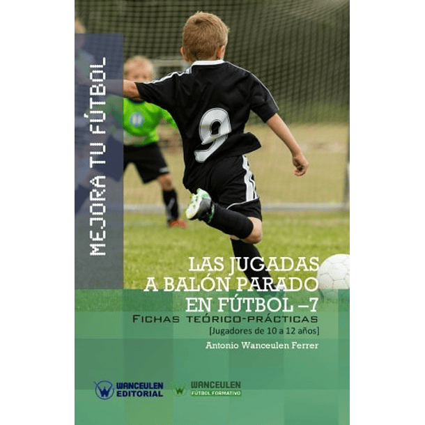 Mejora Tu Fútbol: Las Jugadas A Balón Parado En Fútbol 7 (Fichas Teórico-Prácticas Para Jugadores De 10 A 12 Años)