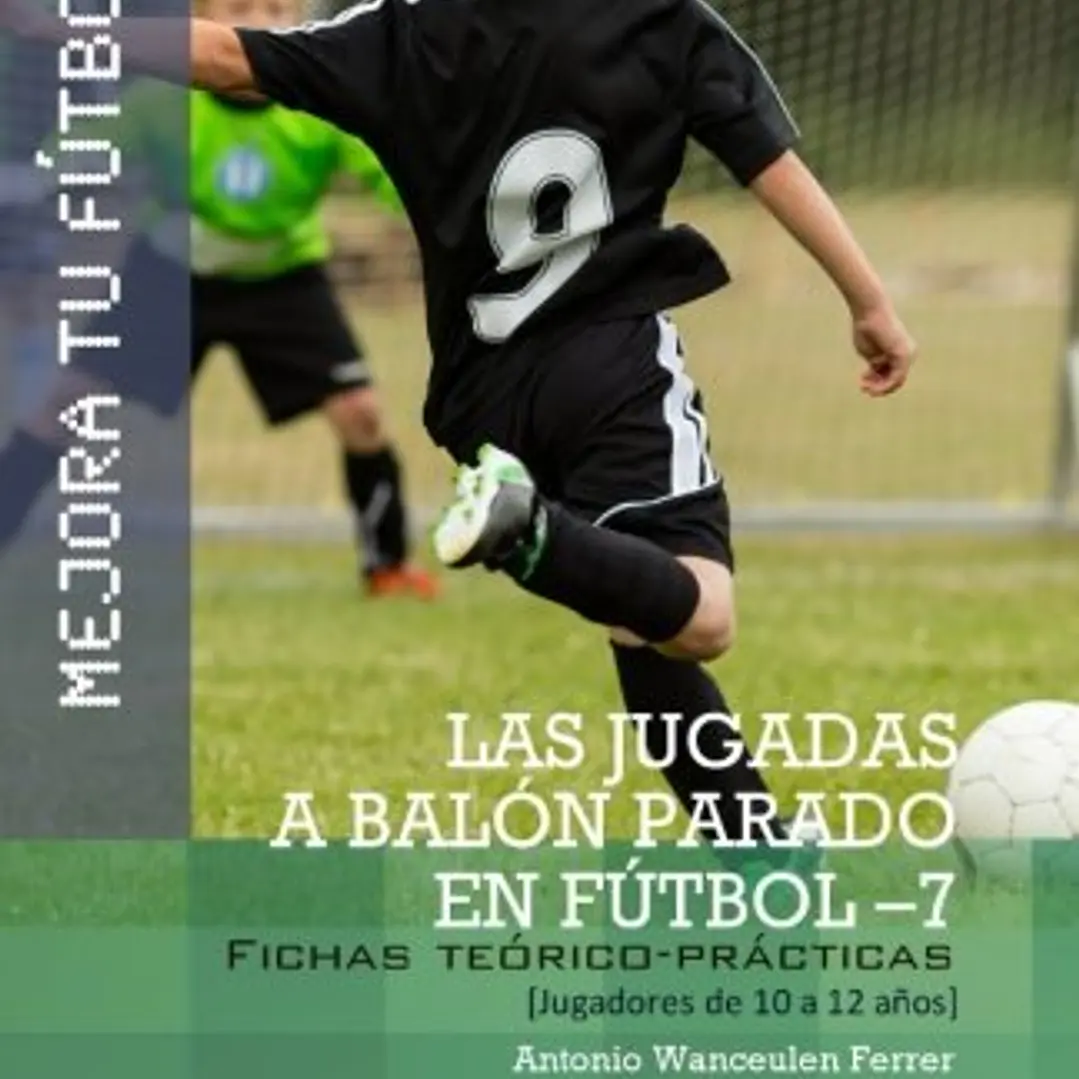 Mejora Tu Fútbol: Las Jugadas A Balón Parado En Fútbol 7 (Fichas Teórico-Prácticas Para Jugadores De 10 A 12 Años) 1