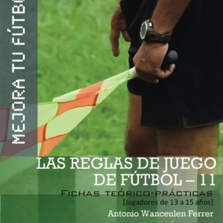 Mejora Tu Fútbol: Las Reglas De Juego En Fútbol 11 (Fichas Teórico-Prácticas Para Jugadores De 13 A 15 Años) 1