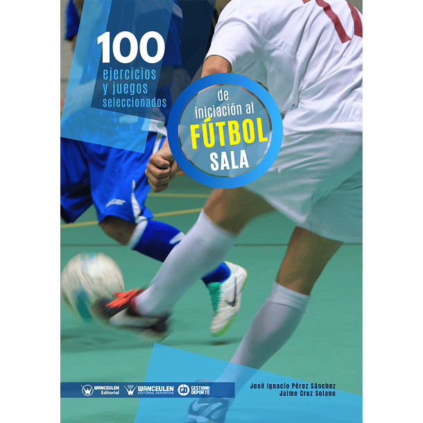 100 Ejercicios Y Juegos Seleccionados De Iniciación Al Fútbol Sala